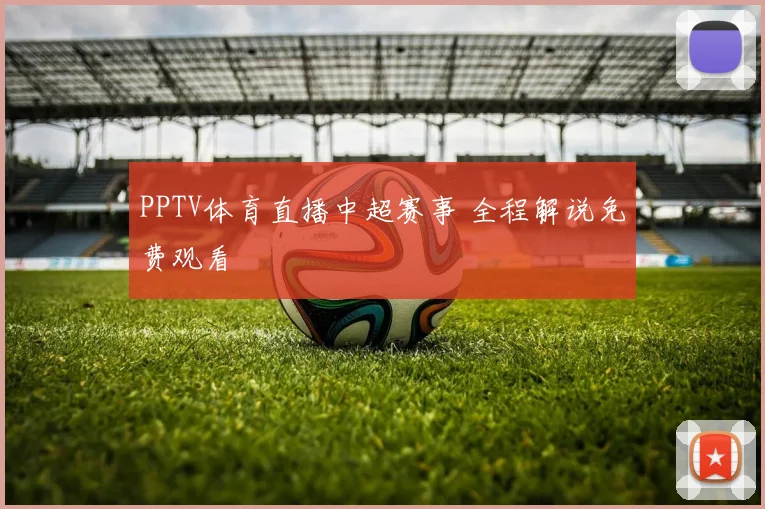 PPTV体育直播中超赛事 全程解说免费观看