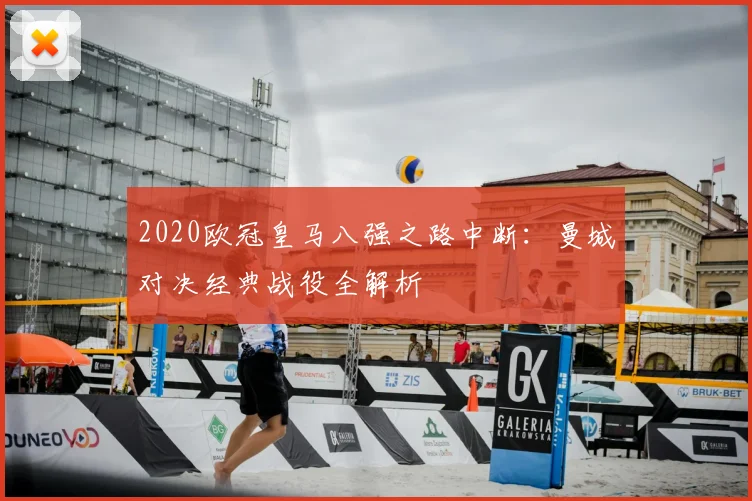2020欧冠皇马八强之路中断：曼城对决经典战役全解析