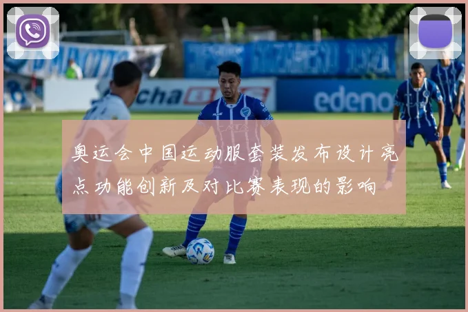 奥运会中国运动服套装发布设计亮点功能创新及对比赛表现的影响