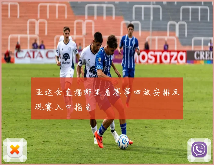 亚运会直播哪里看赛事回放安排及观赛入口指南